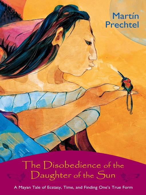 Title details for The Disobedience of the Daughter of the Sun by Martín Prechtel - Available